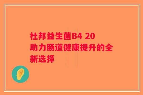 杜邦益生菌B4 20助力肠道健康提升的全新选择