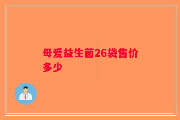 母爱益生菌26袋售价多少