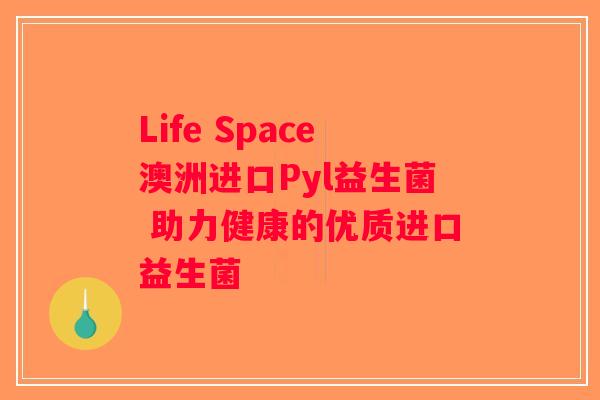 Life Space澳洲进口Pyl益生菌 助力健康的优质进口益生菌