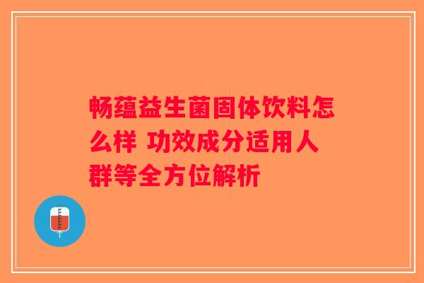 畅蕴益生菌固体饮料怎么样 功效成分适用人群等全方位解析