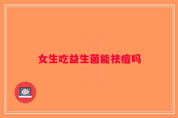 女生吃益生菌能祛痘吗