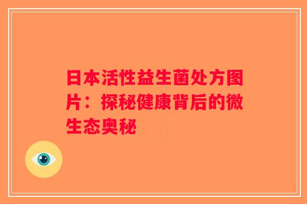 日本活性益生菌处方图片：探秘健康背后的微生态奥秘
