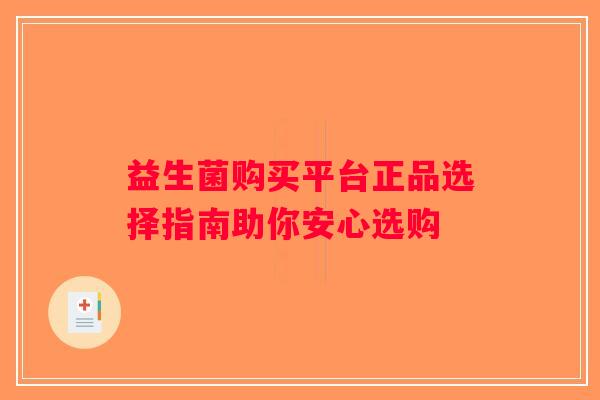 益生菌购买平台正品选择指南助你安心选购
