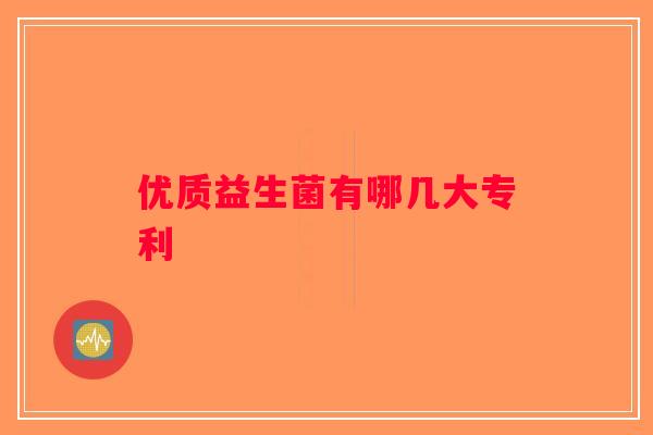 优质益生菌有哪几大专利