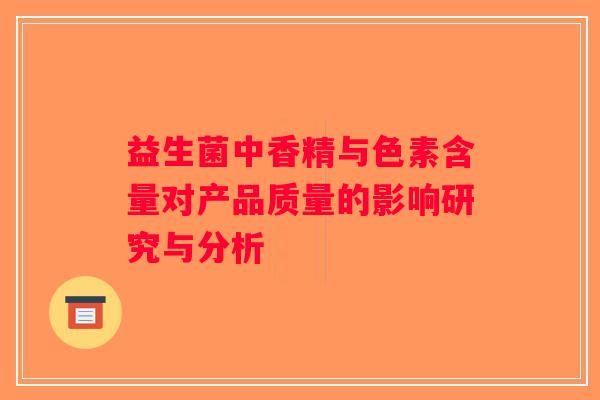 益生菌中香精与色素含量对产品质量的影响研究与分析