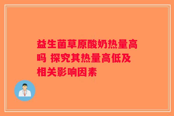 益生菌草原酸奶热量高吗 探究其热量高低及相关影响因素