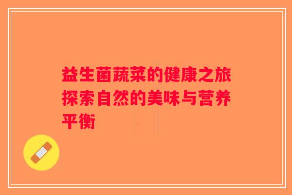 益生菌蔬菜的健康之旅探索自然的美味与营养平衡