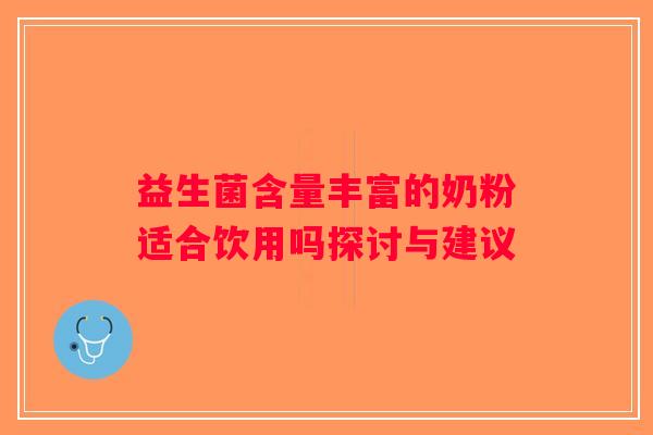 益生菌含量丰富的奶粉适合饮用吗探讨与建议