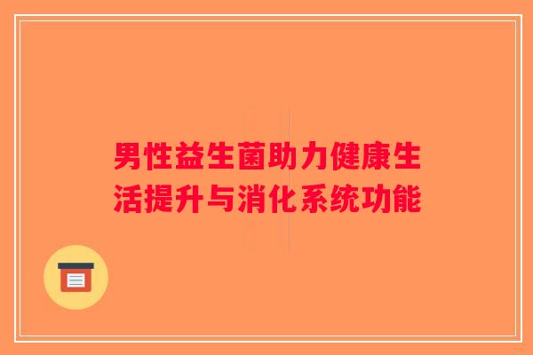 男性益生菌助力健康生活提升与消化系统功能