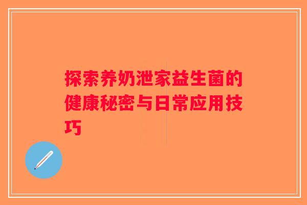 探索养奶泄家益生菌的健康秘密与日常应用技巧