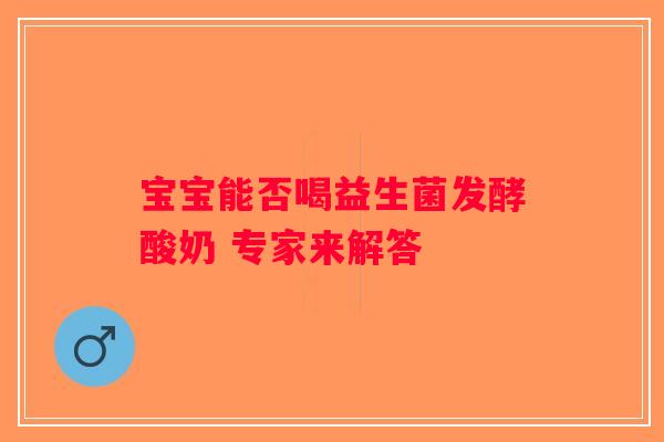 宝宝能否喝益生菌发酵酸奶 专家来解答