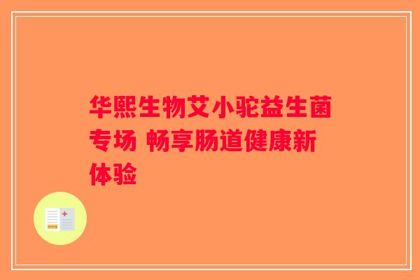 华熙生物艾小驼益生菌专场 畅享肠道健康新体验