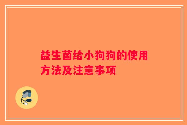 益生菌给小狗狗的使用方法及注意事项