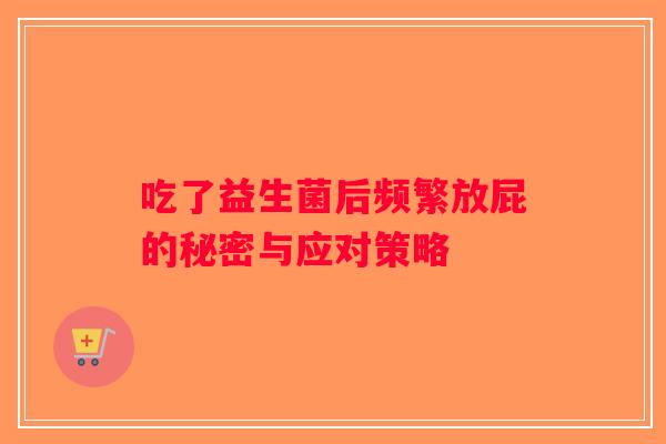 吃了益生菌后频繁放屁的秘密与应对策略