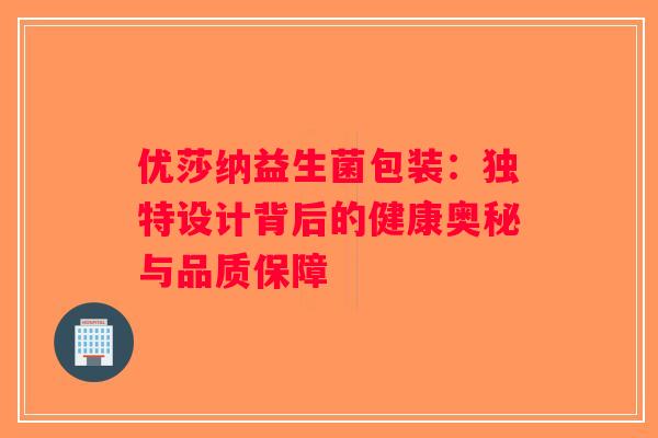 优莎纳益生菌包装：独特设计背后的健康奥秘与品质保障