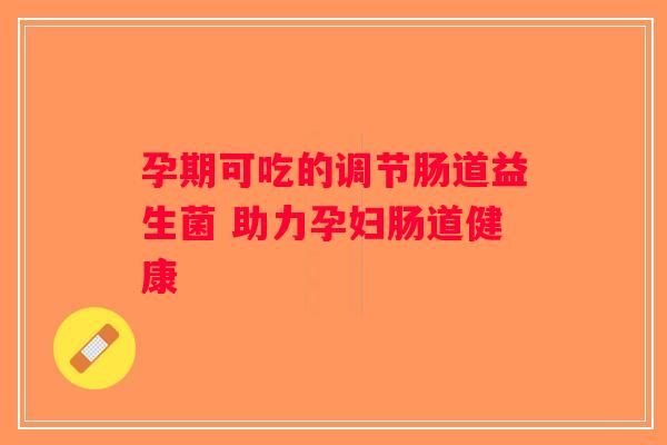 孕期可吃的调节肠道益生菌 助力孕妇肠道健康