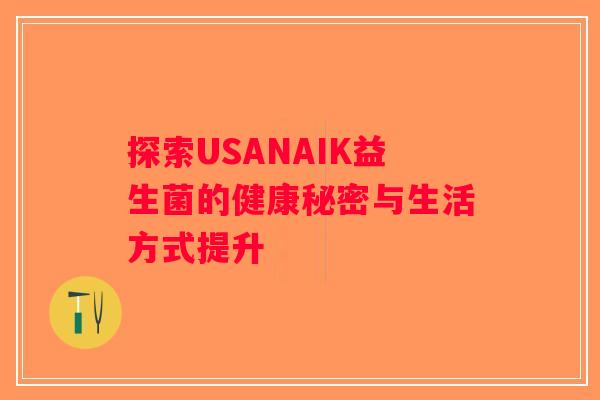 探索USANAIK益生菌的健康秘密与生活方式提升