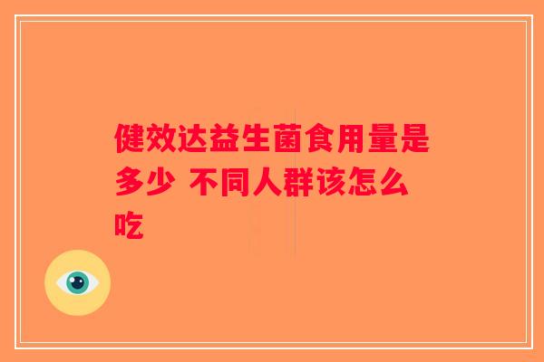 健效达益生菌食用量是多少 不同人群该怎么吃