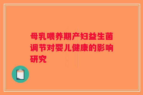 母乳喂养期产妇益生菌调节对婴儿健康的影响研究
