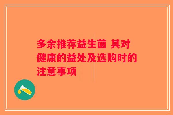 多余推荐益生菌 其对健康的益处及选购时的注意事项