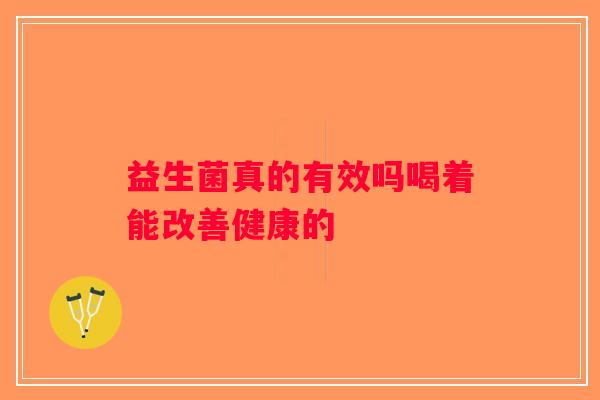 益生菌真的有效吗喝着能改善健康的