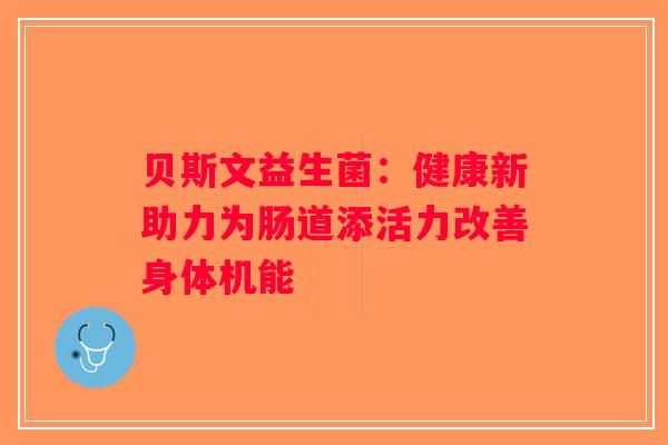 贝斯文益生菌：健康新助力为肠道添活力改善身体机能