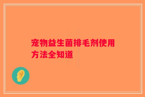 宠物益生菌排毛剂使用方法全知道
