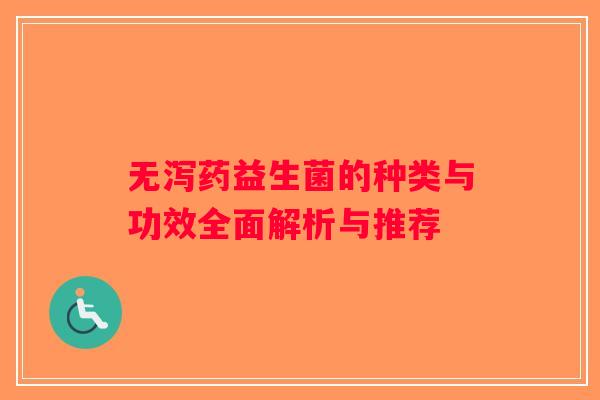 无泻药益生菌的种类与功效全面解析与推荐