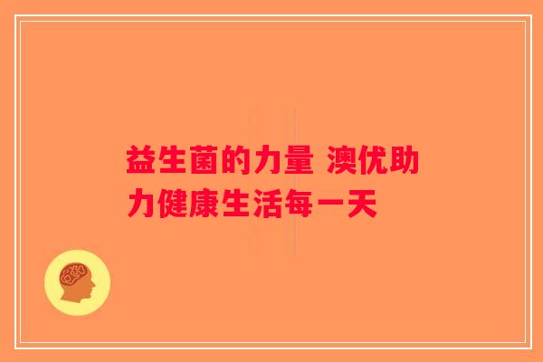 益生菌的力量 澳优助力健康生活每一天