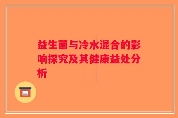 益生菌与冷水混合的影响探究及其健康益处分析