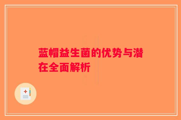 蓝帽益生菌的优势与潜在全面解析