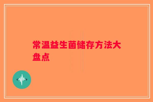 常温益生菌储存方法大盘点