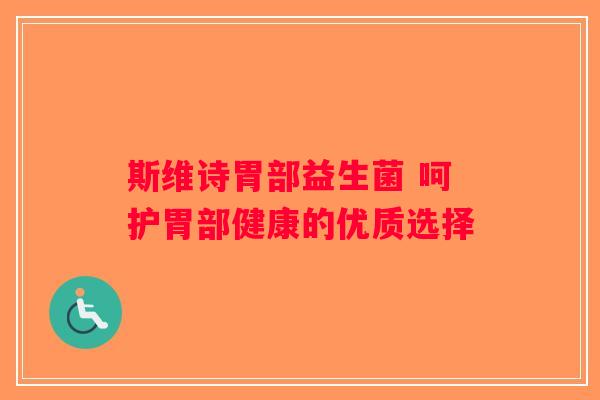 斯维诗胃部益生菌 呵护胃部健康的优质选择