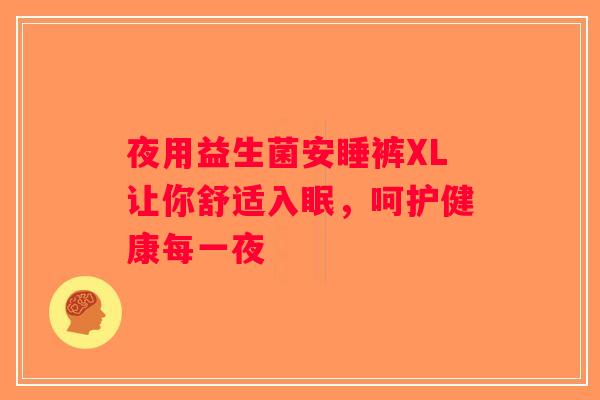 夜用益生菌安睡裤XL让你舒适入眠，呵护健康每一夜