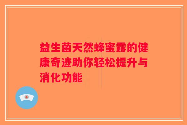 益生菌天然蜂蜜露的健康奇迹助你轻松提升与消化功能