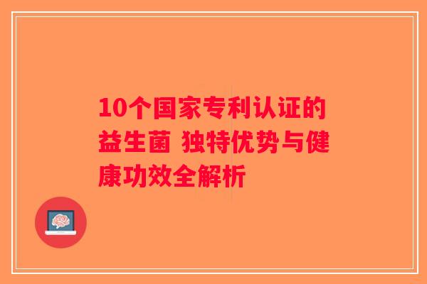 10个国家专利认证的益生菌 独特优势与健康功效全解析
