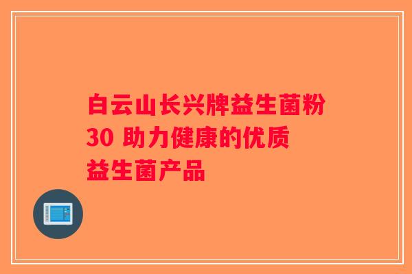 白云山长兴牌益生菌粉30 助力健康的优质益生菌产品