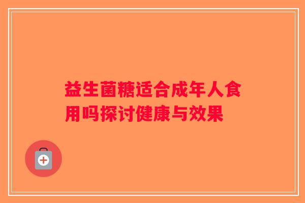 益生菌糖适合成年人食用吗探讨健康与效果