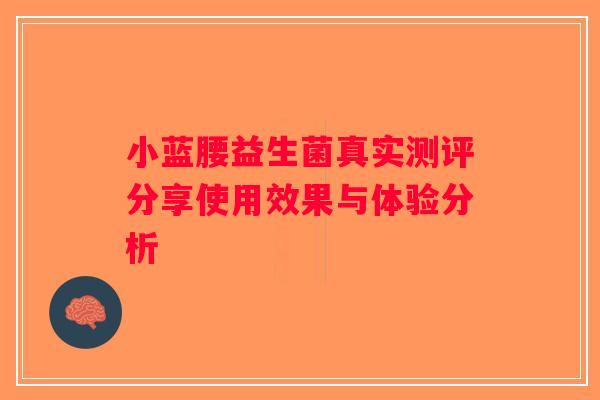 小蓝腰益生菌真实测评分享使用效果与体验分析