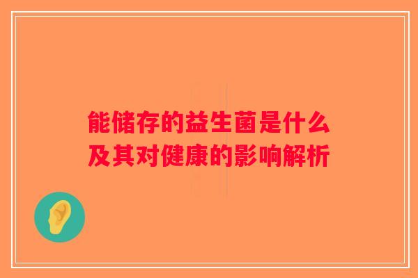 能储存的益生菌是什么及其对健康的影响解析