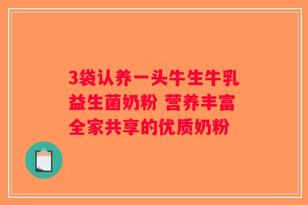3袋认养一头牛生牛乳益生菌奶粉 营养丰富全家共享的优质奶粉