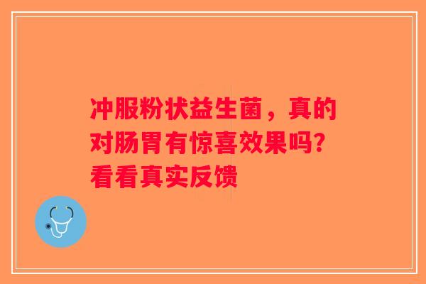 冲服粉状益生菌，真的对肠胃有惊喜效果吗？看看真实反馈