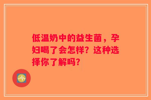 低温奶中的益生菌，孕妇喝了会怎样？这种选择你了解吗？