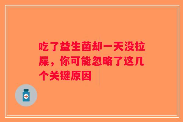 吃了益生菌却一天没拉屎，你可能忽略了这几个关键原因