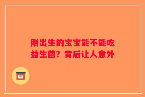 刚出生的宝宝能不能吃益生菌？背后让人意外