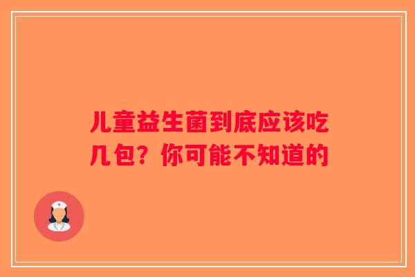 儿童益生菌到底应该吃几包？你可能不知道的