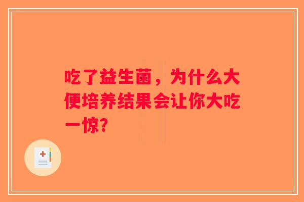吃了益生菌，为什么大便培养结果会让你大吃一惊？