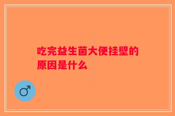 吃完益生菌大便挂壁的原因是什么