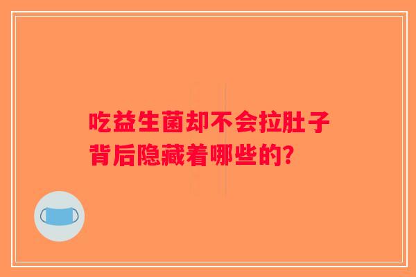 吃益生菌却不会拉肚子背后隐藏着哪些的？