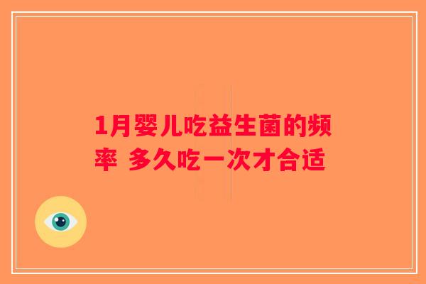 1月婴儿吃益生菌的频率 多久吃一次才合适
